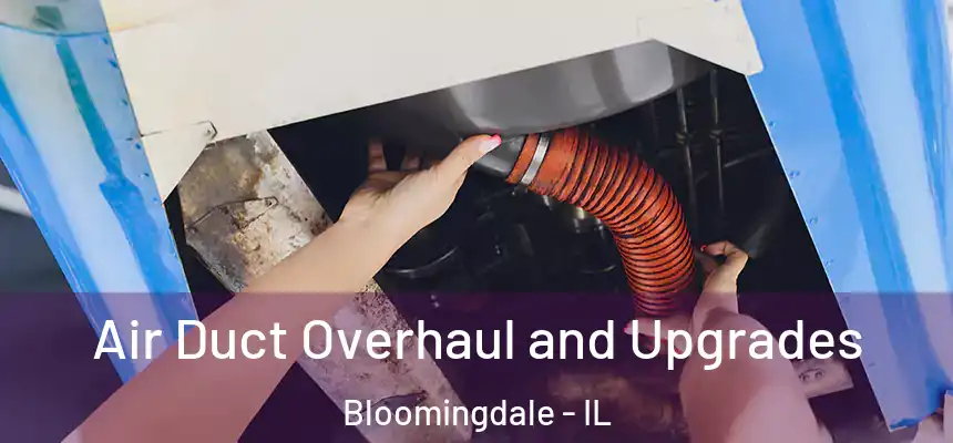 Air Duct Overhaul and Upgrades Bloomingdale - IL