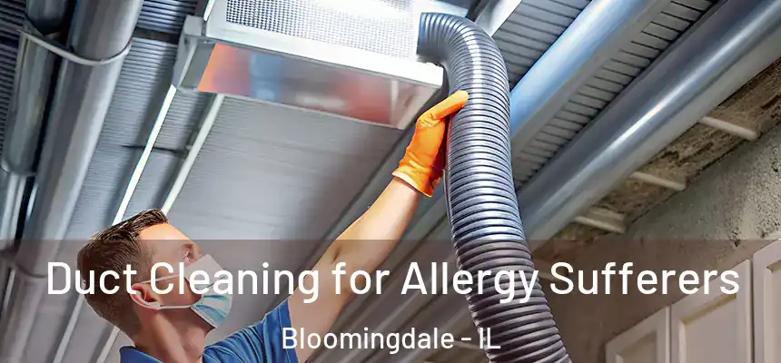  Duct Cleaning for Allergy Sufferers Bloomingdale - IL