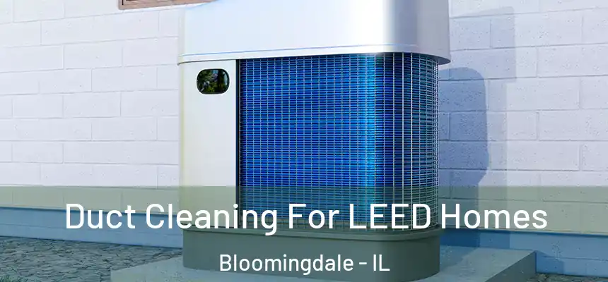  Duct Cleaning For LEED Homes Bloomingdale - IL