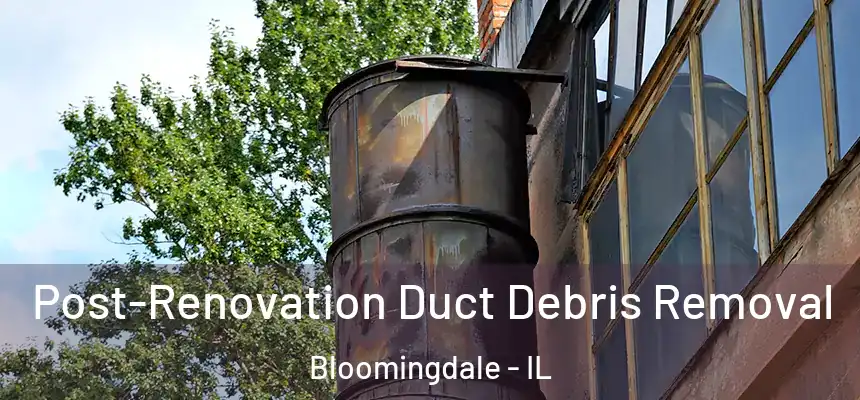  Post-Renovation Duct Debris Removal Bloomingdale - IL