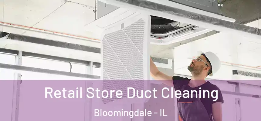  Retail Store Duct Cleaning Bloomingdale - IL